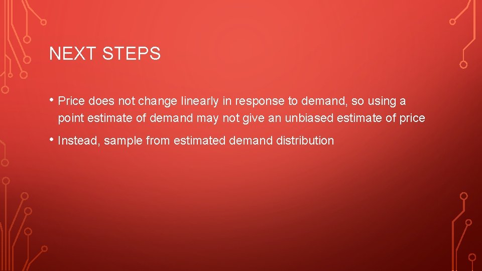 NEXT STEPS • Price does not change linearly in response to demand, so using