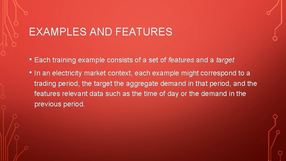 EXAMPLES AND FEATURES • Each training example consists of a set of features and