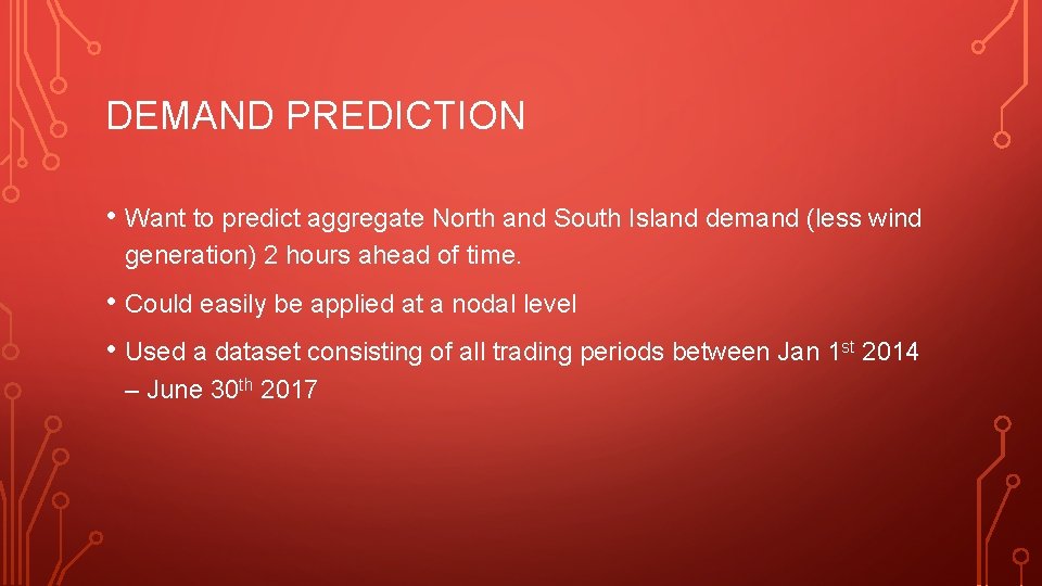 DEMAND PREDICTION • Want to predict aggregate North and South Island demand (less wind