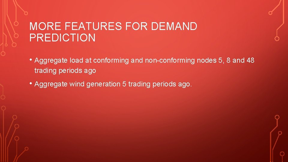 MORE FEATURES FOR DEMAND PREDICTION • Aggregate load at conforming and non-conforming nodes 5,
