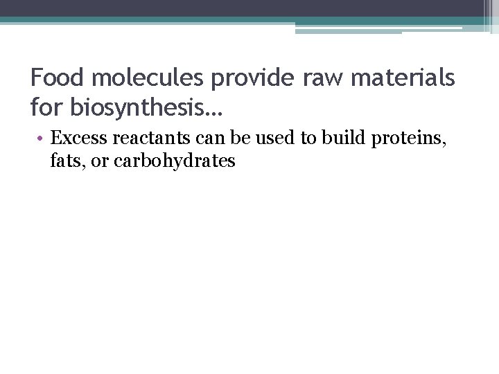 Food molecules provide raw materials for biosynthesis… • Excess reactants can be used to