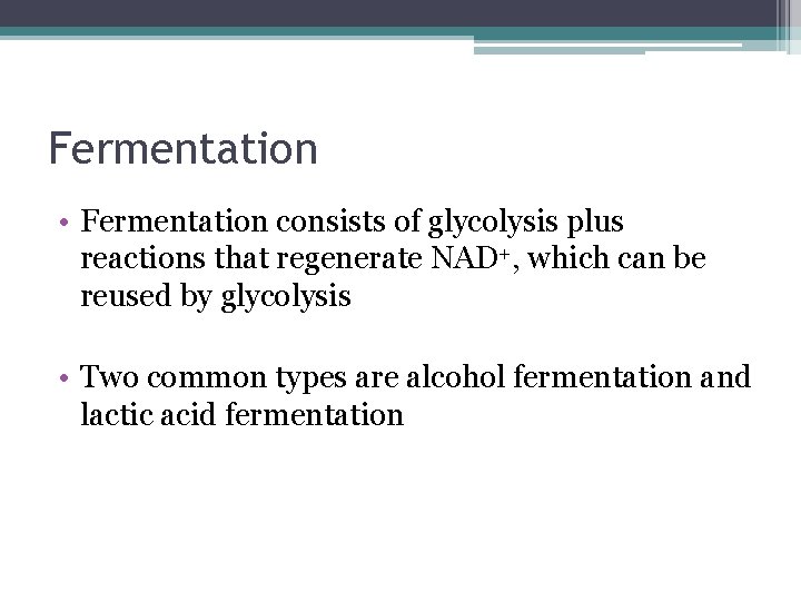 Fermentation • Fermentation consists of glycolysis plus reactions that regenerate NAD+, which can be