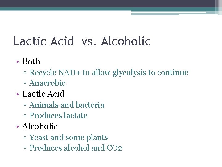 Lactic Acid vs. Alcoholic • Both ▫ Recycle NAD+ to allow glycolysis to continue