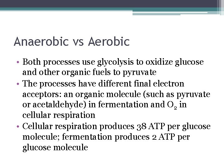 Anaerobic vs Aerobic • Both processes use glycolysis to oxidize glucose and other organic