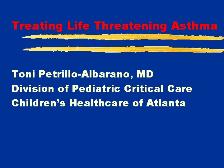 Treating Life Threatening Asthma Toni Petrillo-Albarano, MD Division of Pediatric Critical Care Children’s Healthcare