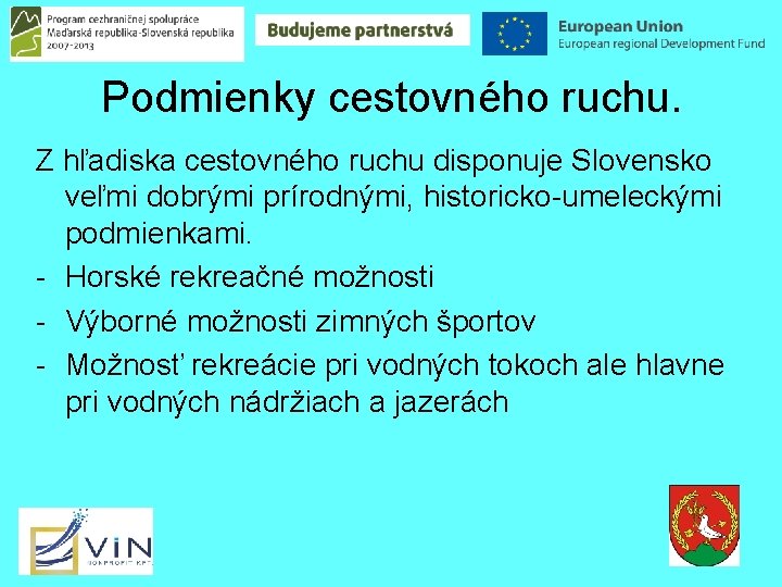 Podmienky cestovného ruchu. Z hľadiska cestovného ruchu disponuje Slovensko veľmi dobrými prírodnými, historicko-umeleckými podmienkami.