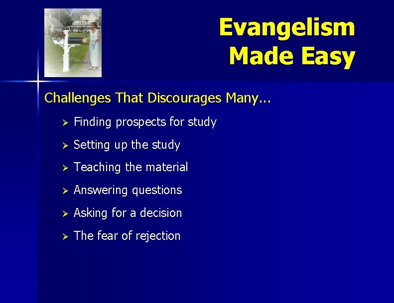 Evangelism Made Easy Challenges That Discourages Many. . . Ø Finding prospects for study