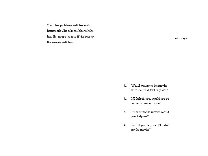 Carol has problems with her math homework. She asks to John to help her.