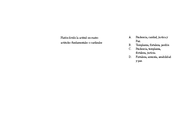 Platón divide la actitud en cuatro actitudes fundamentales o cardinales A. B. C. D.