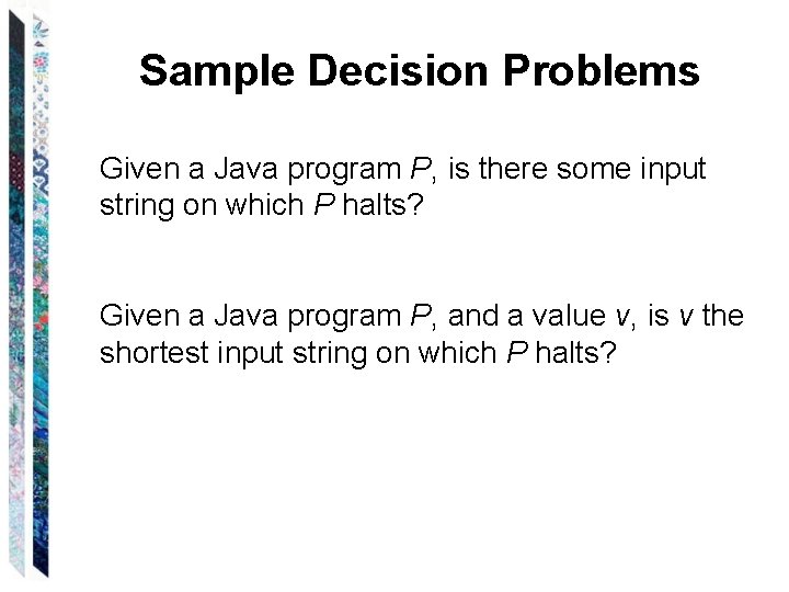 Sample Decision Problems Given a Java program P, is there some input string on