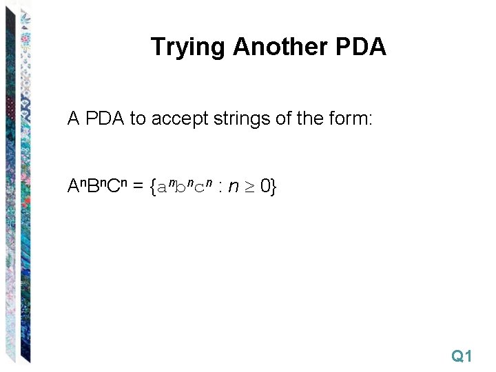 Trying Another PDA A PDA to accept strings of the form: An. Bn. Cn
