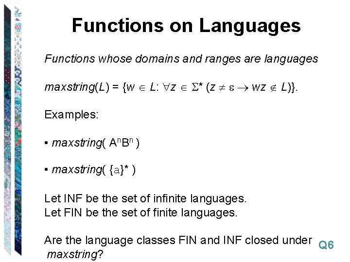 Functions on Languages Functions whose domains and ranges are languages maxstring(L) = {w L: