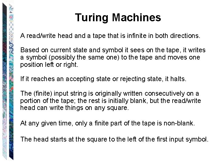 Turing Machines A read/write head and a tape that is infinite in both directions.