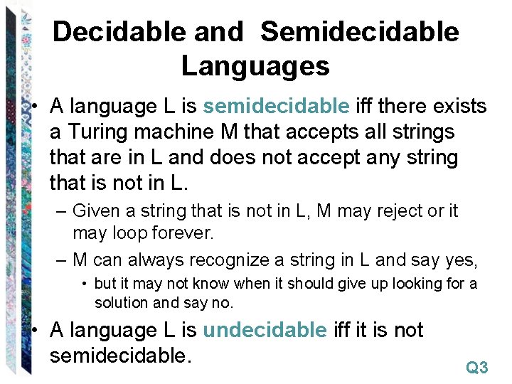 Decidable and Semidecidable Languages • A language L is semidecidable iff there exists a