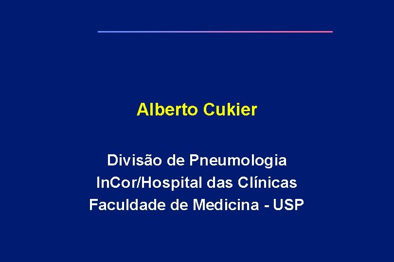 Alberto Cukier Divisão de Pneumologia In. Cor/Hospital das Clínicas Faculdade de Medicina - USP