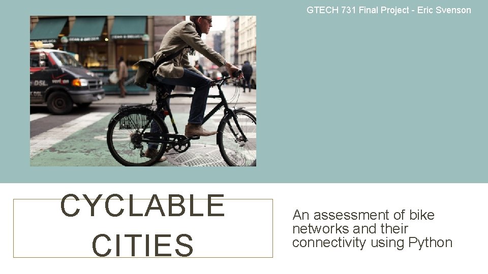 GTECH 731 Final Project - Eric Svenson CYCLABLE CITIES An assessment of bike networks