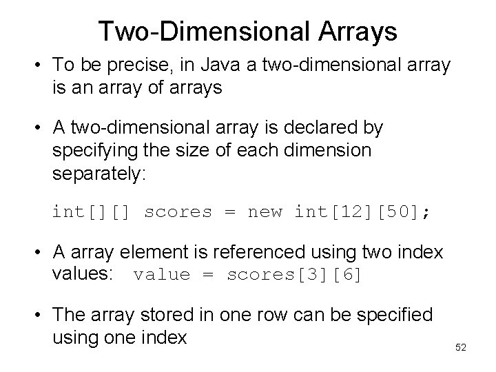 Two-Dimensional Arrays • To be precise, in Java a two-dimensional array is an array
