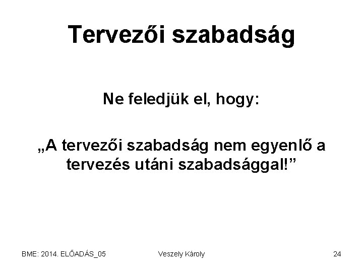 Tervezői szabadság Ne feledjük el, hogy: „A tervezői szabadság nem egyenlő a tervezés utáni