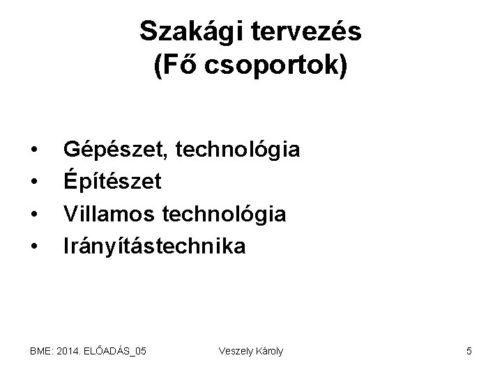 Szakági tervezés (Fő csoportok) • • Gépészet, technológia Építészet Villamos technológia Irányítástechnika BME: 2014.