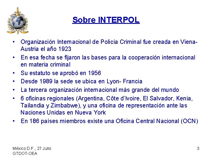 Sobre INTERPOL • Organización Internacional de Policía Criminal fue creada en Viena. Austria el