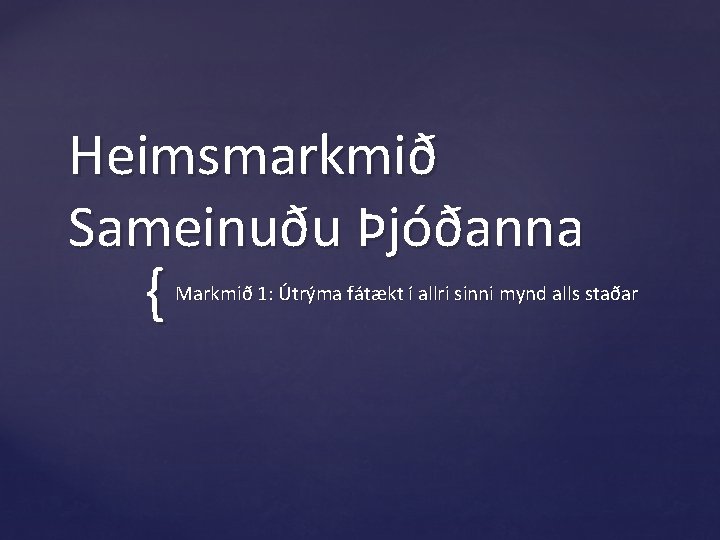 Heimsmarkmið Sameinuðu Þjóðanna { Markmið 1: Útrýma fátækt í allri sinni mynd alls staðar
