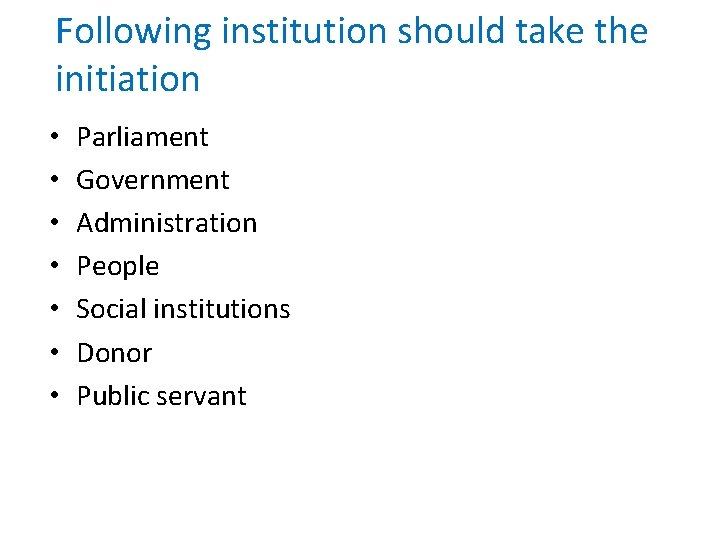 Following institution should take the initiation • • Parliament Government Administration People Social institutions