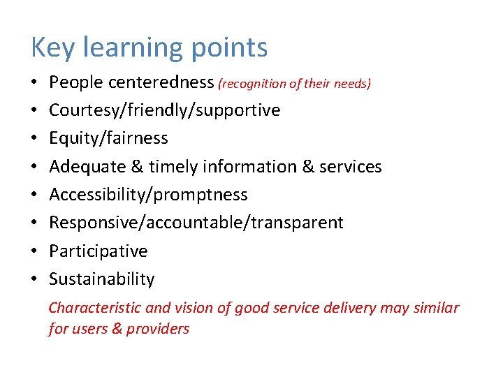 Key learning points • • People centeredness (recognition of their needs) Courtesy/friendly/supportive Equity/fairness Adequate