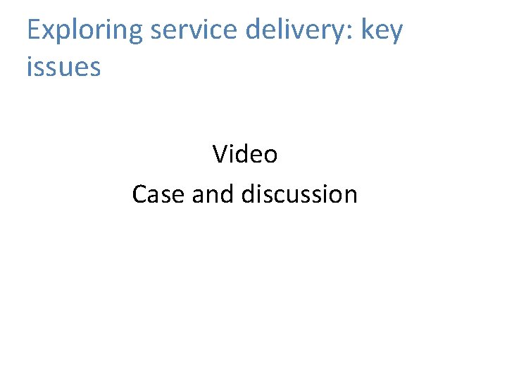 Exploring service delivery: key issues Video Case and discussion 