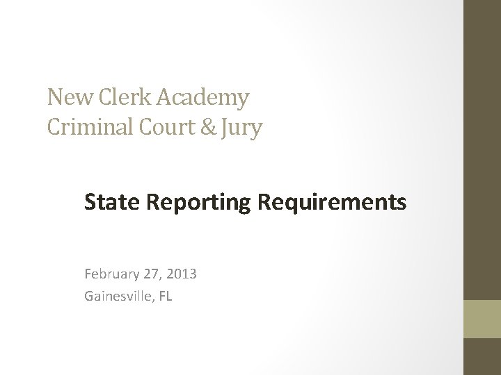 New Clerk Academy Criminal Court & Jury State Reporting Requirements February 27, 2013 Gainesville,