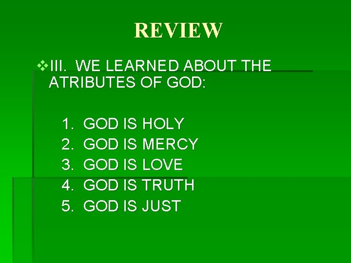REVIEW v. III. WE LEARNED ABOUT THE ATRIBUTES OF GOD: 1. 2. 3. 4.