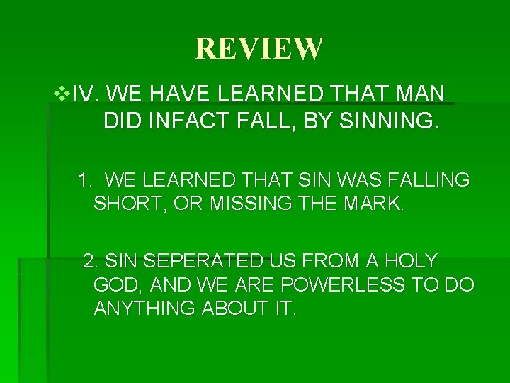 REVIEW v. IV. WE HAVE LEARNED THAT MAN DID INFACT FALL, BY SINNING. 1.