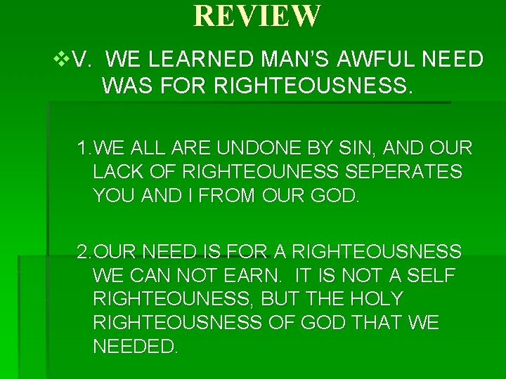 REVIEW v. V. WE LEARNED MAN’S AWFUL NEED WAS FOR RIGHTEOUSNESS. 1. WE ALL