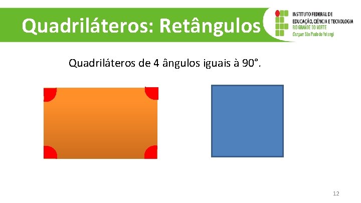 Quadriláteros: Retângulos Quadriláteros de 4 ângulos iguais à 90°. 12 