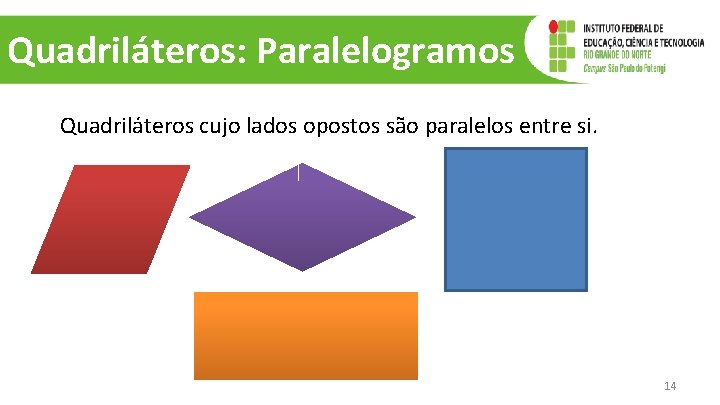 Quadriláteros: Paralelogramos Quadriláteros cujo lados opostos são paralelos entre si. 14 