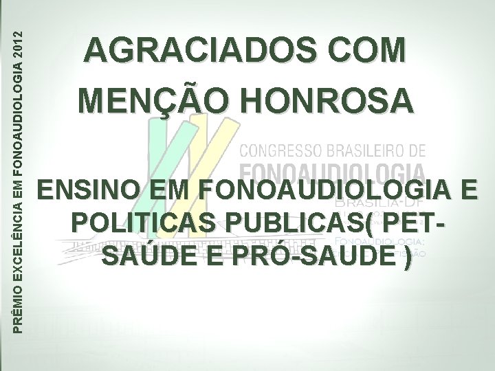 PRÊMIO EXCELÊNCIA EM FONOAUDIOLOGIA 2012 AGRACIADOS COM MENÇÃO HONROSA ENSINO EM FONOAUDIOLOGIA E POLITICAS