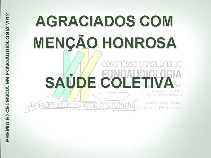 PRÊMIO EXCELÊNCIA EM FONOAUDIOLOGIA 2012 AGRACIADOS COM MENÇÃO HONROSA SAÚDE COLETIVA 