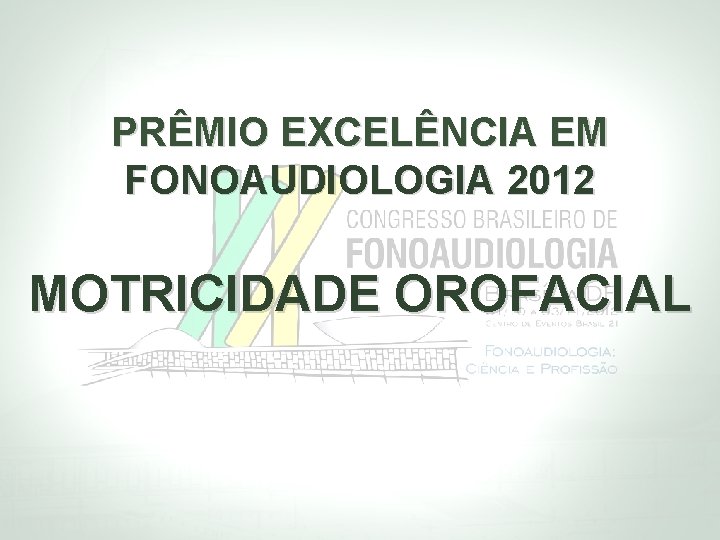 PRÊMIO EXCELÊNCIA EM FONOAUDIOLOGIA 2012 MOTRICIDADE OROFACIAL 