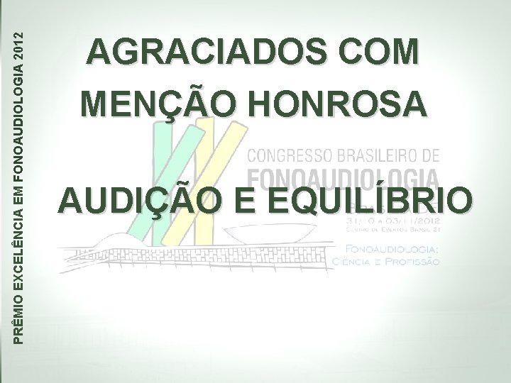 PRÊMIO EXCELÊNCIA EM FONOAUDIOLOGIA 2012 AGRACIADOS COM MENÇÃO HONROSA AUDIÇÃO E EQUILÍBRIO 