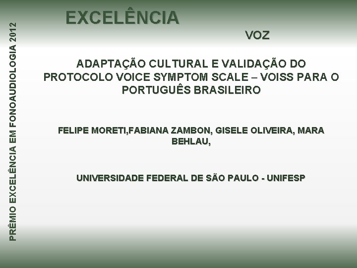 PRÊMIO EXCELÊNCIA EM FONOAUDIOLOGIA 2012 EXCELÊNCIA VOZ ADAPTAÇÃO CULTURAL E VALIDAÇÃO DO PROTOCOLO VOICE