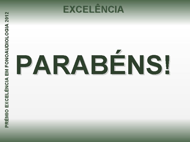 PRÊMIO EXCELÊNCIA EM FONOAUDIOLOGIA 2012 EXCELÊNCIA PARABÉNS! 