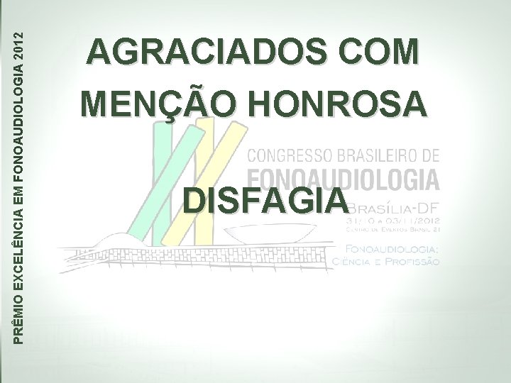 PRÊMIO EXCELÊNCIA EM FONOAUDIOLOGIA 2012 AGRACIADOS COM MENÇÃO HONROSA DISFAGIA 