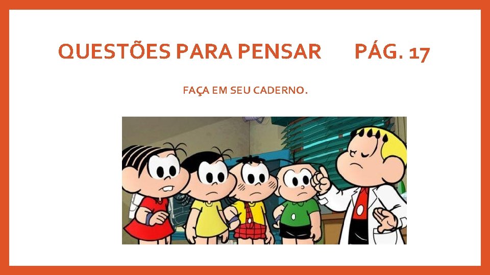 QUESTÕES PARA PENSAR FAÇA EM SEU CADERNO. PÁG. 17 QUESTÕES PARA PENSAR FAÇA EM SEU CADERNO. PÁG. 17