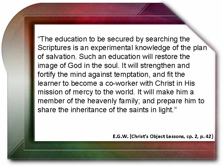 “The education to be secured by searching the Scriptures is an experimental knowledge of