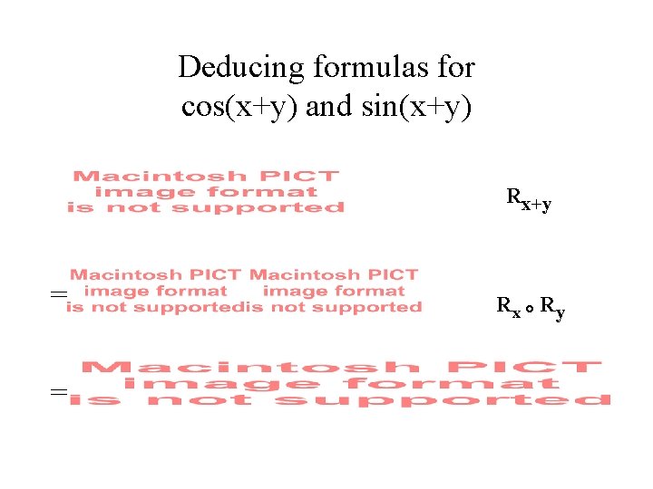Deducing formulas for cos(x+y) and sin(x+y) Rx+y = = Rx ° Ry 