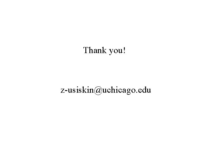 Thank you! z-usiskin@uchicago. edu 