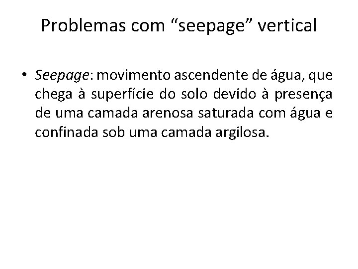 Problemas com “seepage” vertical • Seepage: movimento ascendente de água, que chega à superfície