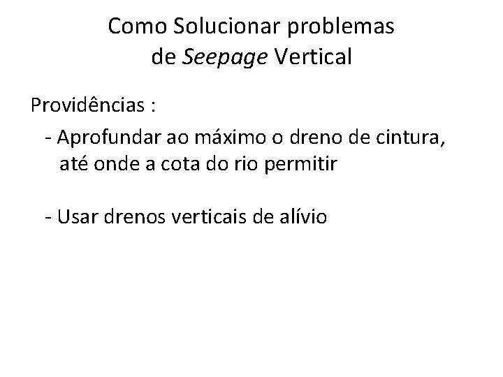 Como Solucionar problemas de Seepage Vertical Providências : - Aprofundar ao máximo o dreno