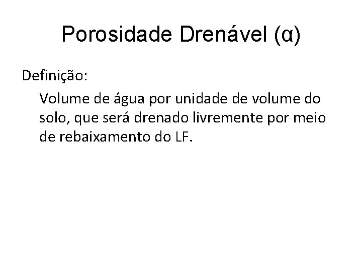 Porosidade Drenável (α) Definição: Volume de água por unidade de volume do solo, que