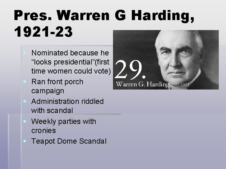 Pres. Warren G Harding, 1921 -23 § Nominated because he “looks presidential”(first time women