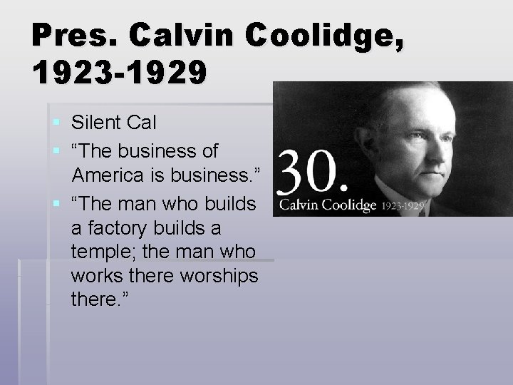 Pres. Calvin Coolidge, 1923 -1929 § Silent Cal § “The business of America is